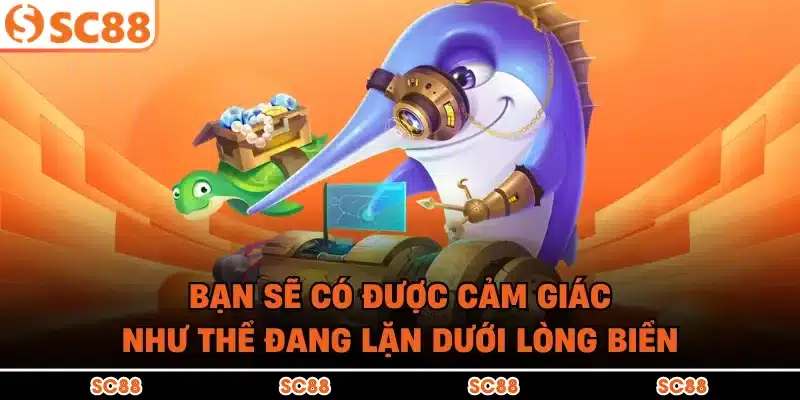 Bạn sẽ có được cảm giác như thể đang lặn dưới lòng biển