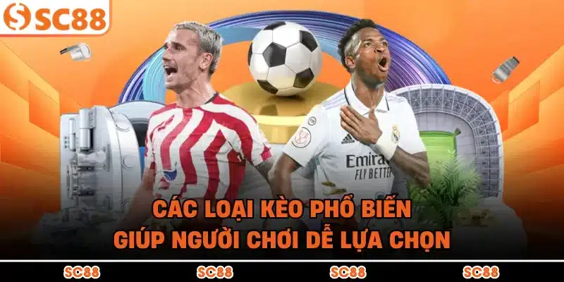 Các loại kèo phổ biến giúp người chơi dễ lựa chọn