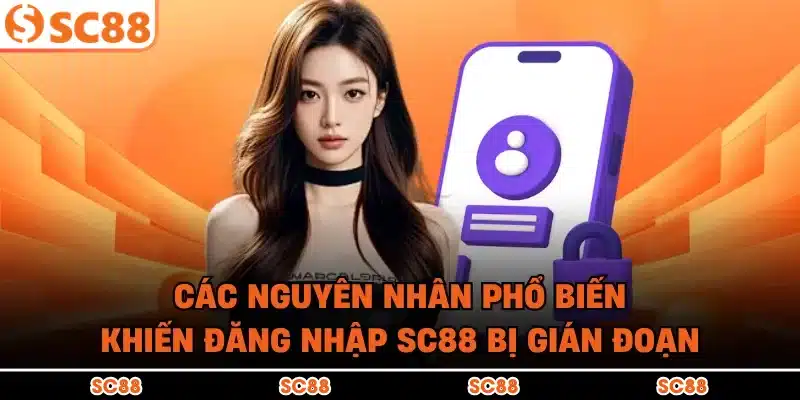 Các nguyên nhân phổ biến khiến đăng nhập SC88 bị gián đoạn