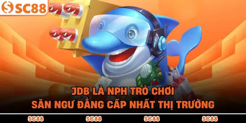 JDB là NPH trò chơi săn ngư đẳng cấp nhất thị trường
