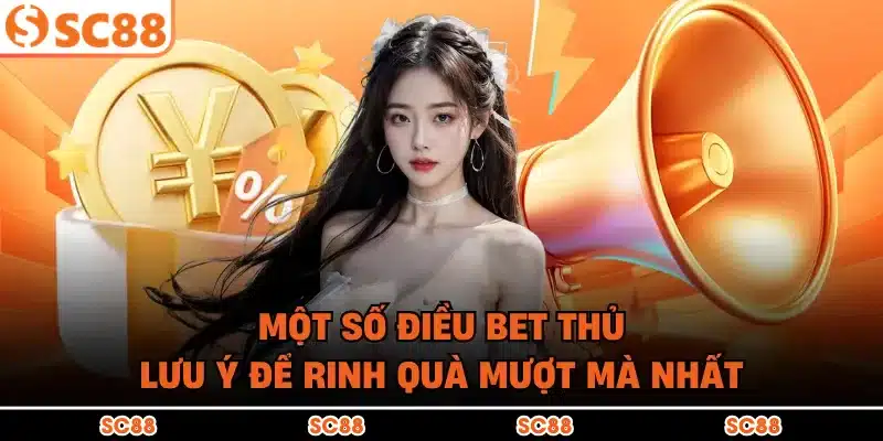 Một số điều bet thủ lưu ý để rinh quà mượt mà nhất