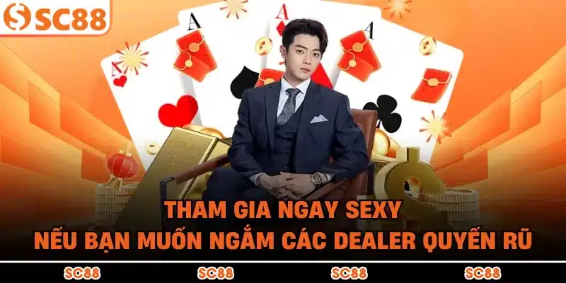 Tham gia ngay Sexy nếu bạn muốn ngắm các Dealer quyến rũ