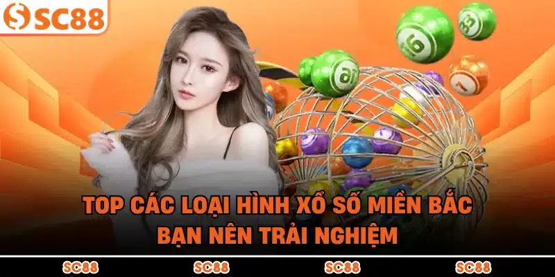 Top các loại hình xổ số miền Bắc bạn nên trải nghiệm