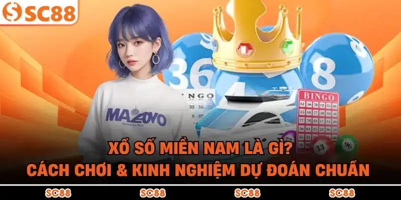 Xổ Số Miền Nam Là Gì? Cách Chơi & Kinh Nghiệm Dự Đoán Chuẩn